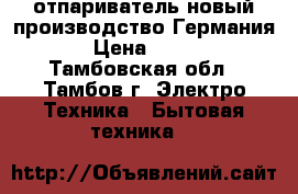 отпариватель новый производство Германия › Цена ­ 600 - Тамбовская обл., Тамбов г. Электро-Техника » Бытовая техника   